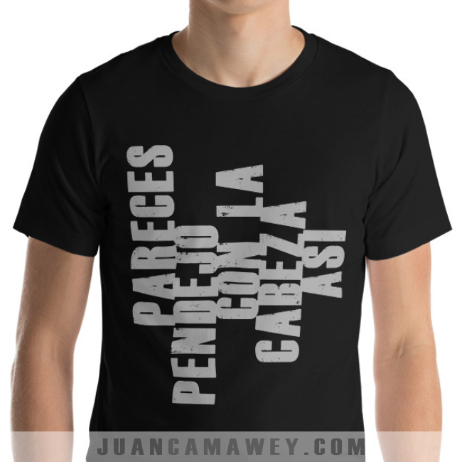 Camiseta - Pareces Pendejo con la Cabeza Así