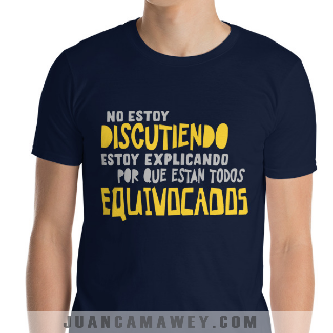 Camiseta - No Discuto, Explico Porque Están Todos Equivocados