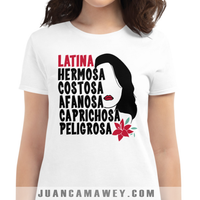 Camiseta - Latina Hermosa, Costosa, Afanosa, Caprichosa, Peligrosa
